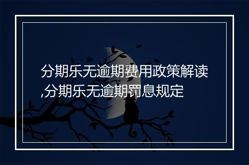 分期乐无逾期费用政策解读,分期乐无逾期罚息规定