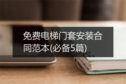 免费电梯门套安装合同范本(必备5篇)