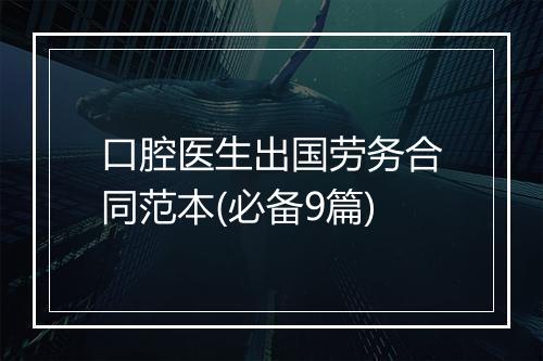 口腔医生出国劳务合同范本(必备9篇)