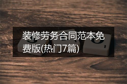 装修劳务合同范本免费版(热门7篇)