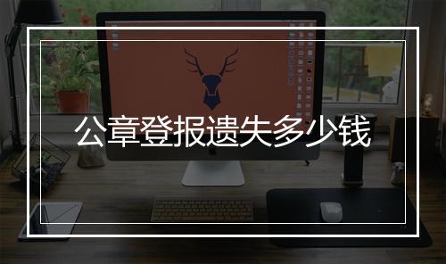 公章登报遗失多少钱