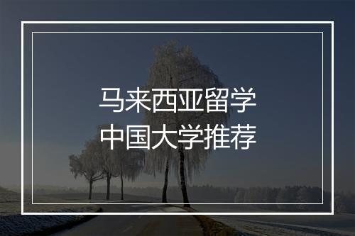 马来西亚留学中国大学推荐