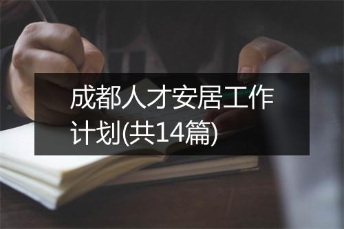 成都人才安居工作计划(共14篇)
