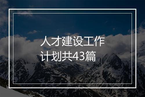 人才建设工作计划共43篇