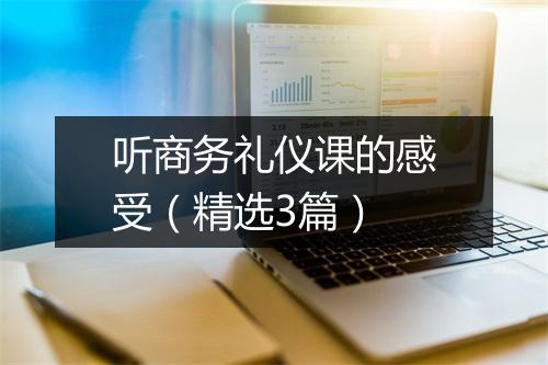 听商务礼仪课的感受（精选3篇）