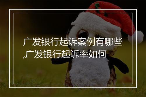 广发银行起诉案例有哪些,广发银行起诉率如何