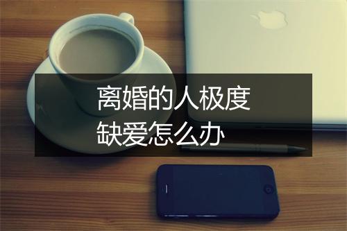 离婚的人极度缺爱怎么办