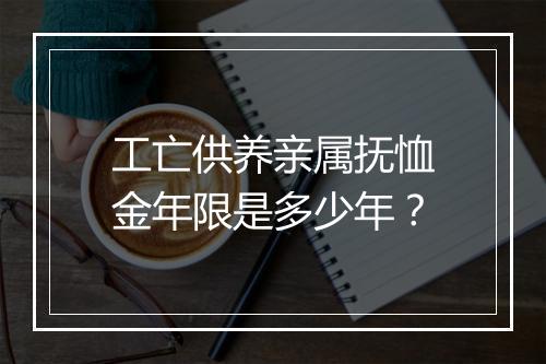 工亡供养亲属抚恤金年限是多少年？