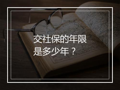 交社保的年限是多少年？