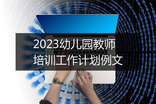 2023幼儿园教师培训工作计划例文