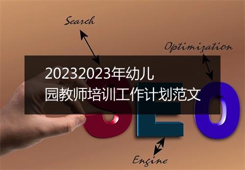 20232023年幼儿园教师培训工作计划范文