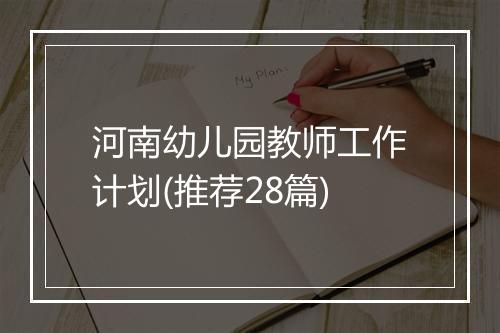 河南幼儿园教师工作计划(推荐28篇)
