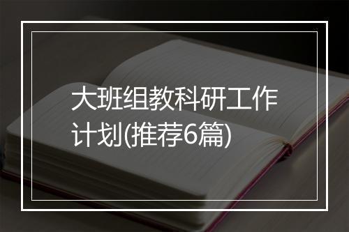 大班组教科研工作计划(推荐6篇)