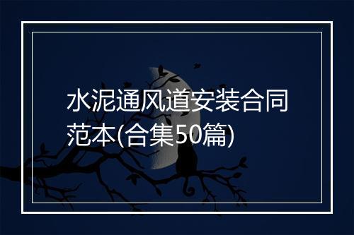 水泥通风道安装合同范本(合集50篇)