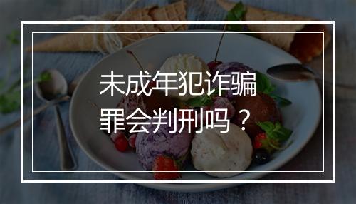 未成年犯诈骗罪会判刑吗？