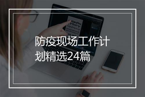 防疫现场工作计划精选24篇