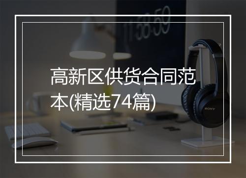 高新区供货合同范本(精选74篇)