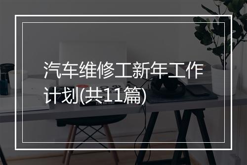汽车维修工新年工作计划(共11篇)