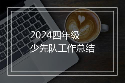 2024四年级少先队工作总结