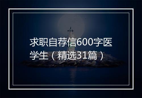 求职自荐信600字医学生（精选31篇）