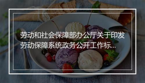 劳动和社会保障部办公厅关于印发劳动保障系统政务公开工作标准的
