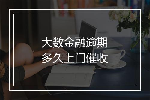 大数金融逾期多久上门催收