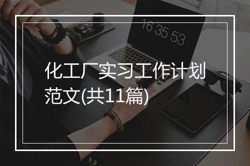 化工厂实习工作计划范文(共11篇)