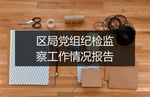 区局党组纪检监察工作情况报告