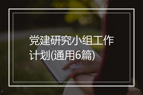 党建研究小组工作计划(通用6篇)