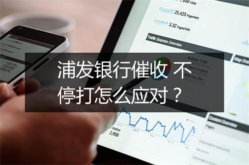 浦发银行催收 不停打怎么应对？
