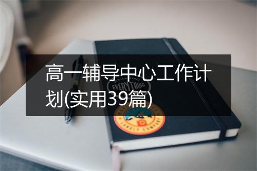 高一辅导中心工作计划(实用39篇)
