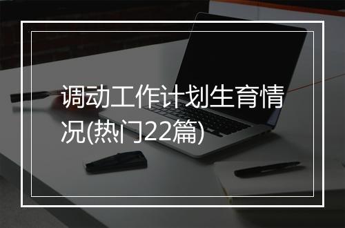 调动工作计划生育情况(热门22篇)