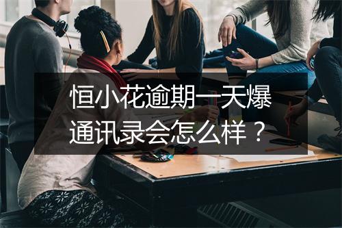 恒小花逾期一天爆通讯录会怎么样？
