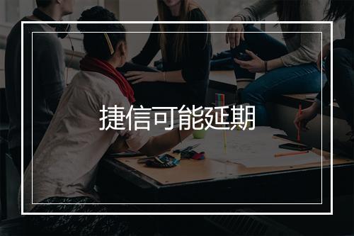捷信可能延期