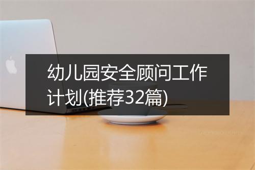 幼儿园安全顾问工作计划(推荐32篇)