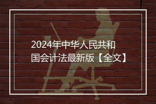 2024年中华人民共和国会计法最新版【全文】