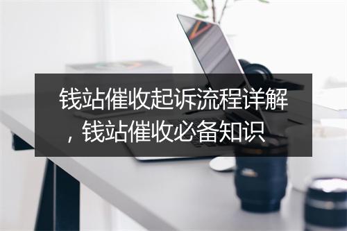 钱站催收起诉流程详解，钱站催收必备知识