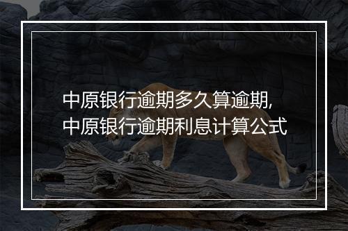 中原银行逾期多久算逾期,中原银行逾期利息计算公式
