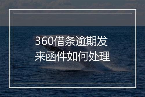 360借条逾期发来函件如何处理