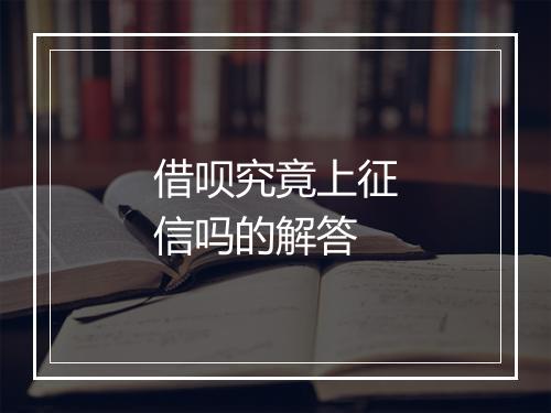 借呗究竟上征信吗的解答
