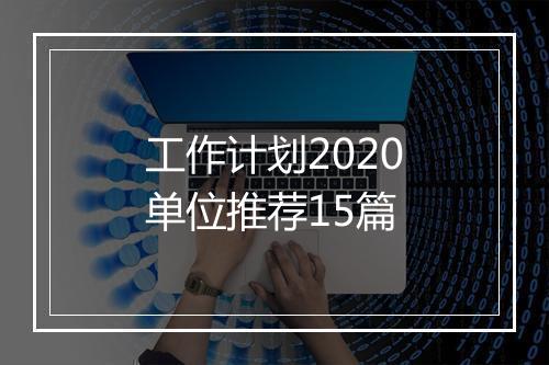 工作计划2020单位推荐15篇