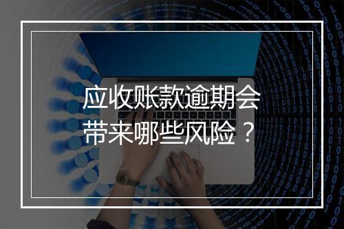 应收账款逾期会带来哪些风险？