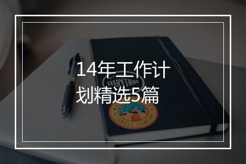 14年工作计划精选5篇
