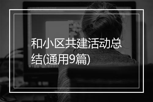 和小区共建活动总结(通用9篇)