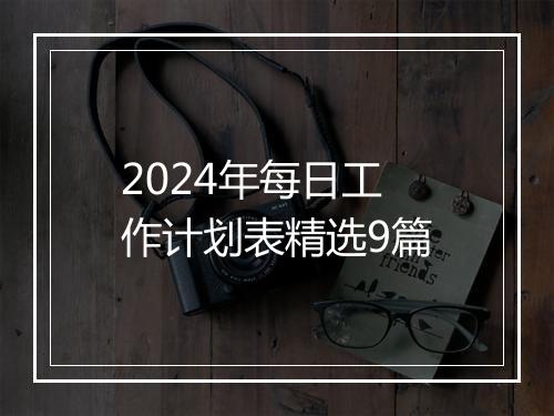 2024年每日工作计划表精选9篇