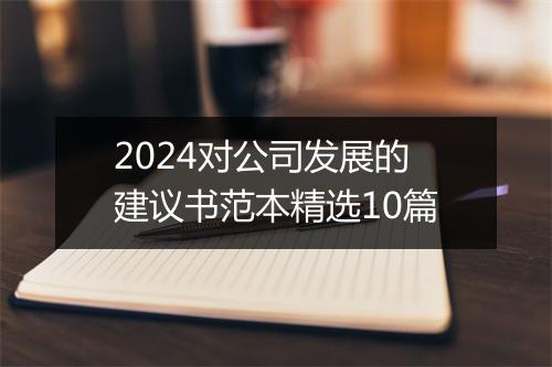 2024对公司发展的建议书范本精选10篇