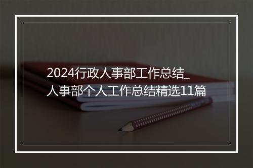 2024行政人事部工作总结_人事部个人工作总结精选11篇