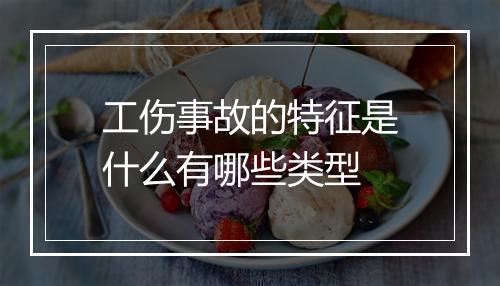 工伤事故的特征是什么有哪些类型