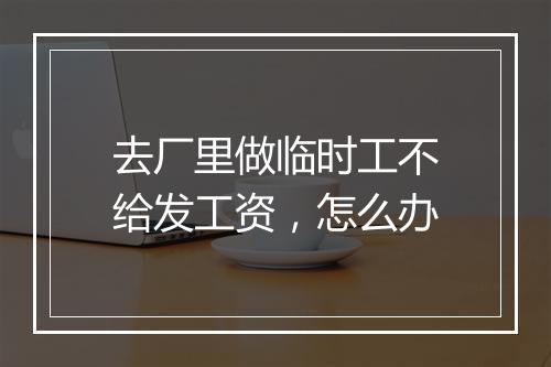去厂里做临时工不给发工资，怎么办