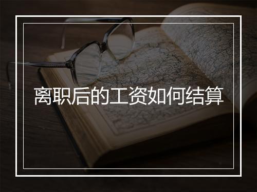 离职后的工资如何结算
